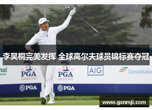 李昊桐完美发挥 全球高尔夫球员锦标赛夺冠