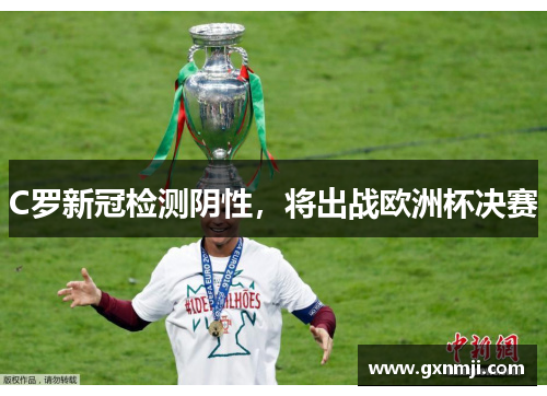 C罗新冠检测阴性，将出战欧洲杯决赛